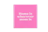 Spreuktegel Home Is Wherever Mom Is Pink 10X10X1Cm
