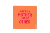 Spreuktegel You'Re A Mother Like No Other 10X10X1Cm